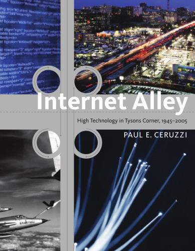 Internet Alley: High Technology in Tysons Corner, 1945-2005 (Lemelson Center Studies in Invention and Innovation)