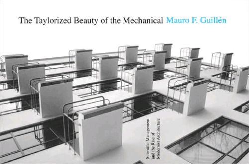 The Taylorized Beauty of the Mechanical: Scientific Management and the Rise of Modernist Architecture (Princeton Studies in Cultural Sociology)