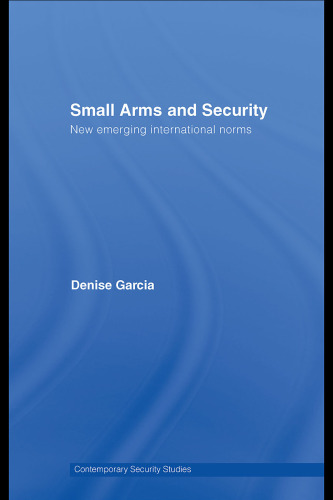 Small Arms & Security:  New Emerging International Norms (Contemporary Security Studies)