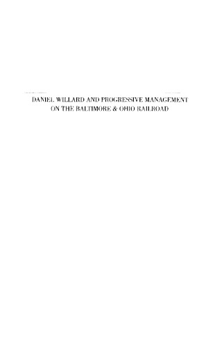 Daniel Willard and Progressive Management on the Baltimore & Ohio Railroad (Historical Perspectives on Business Enterprise Series)
