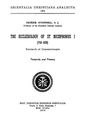 The ecclesiology of St. Nicephorus I (758-828), Patriarch of Constantinople: pentarchy and primacy (Orientalia Christiana Analecta 194)