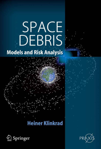 Space Debris: Models and Risk Analysis (Springer Praxis Books   Astronautical Engineering)