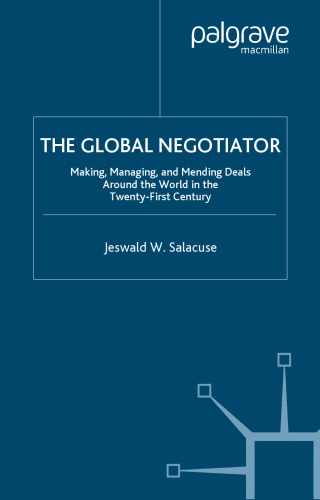 The Global Negotiator: Making, Managing and Mending Deals Around the World in the Twenty-First Century
