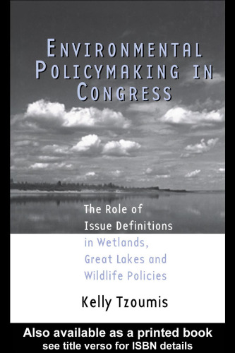 Environmental Policymaking in Congress: The Role of Issue Definitions in Wetlands, Great Lakes and Wildlife Policies (Garland Reference Library of Social Science)