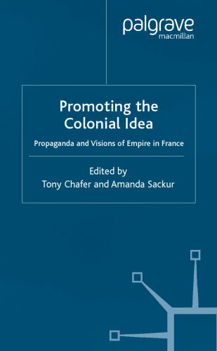 Promoting the Colonial Idea: Propaganda and Visions of Empire in France