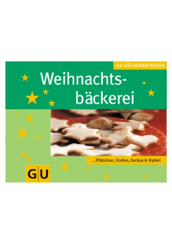 Weihnachtsbackerei - Unwiderstehliche Rezeptideen fur Platzchen, Lebkuchen, Stollen & Co  German