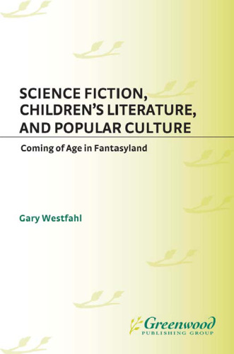 Science Fiction, Children's Literature, and Popular Culture: Coming of Age in Fantasyland (Contributions to the Study of Science Fiction and Fantasy)