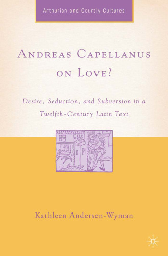 Andreas Capellanus on Love?: Desire, Seduction, and Subversion in a Twelfth-Century Latin Text (Studies in Arthurian and Courtly Cultures)