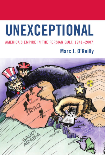 Unexceptional: America's Empire in the Persian Gulf, 1941-2007