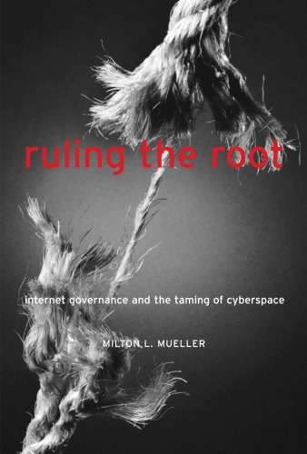 Ruling the Root : Internet Governance and the Taming of Cyberspace