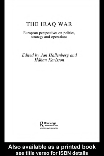 The Iraq War: European Perspectives on Politics, Strategy and Operations (Cass Contemporary Security Studies Series)