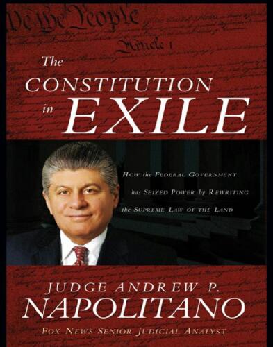 The Constitution in Exile: How the Federal Government Has Seized Power by Rewriting the Supreme Law of the Land
