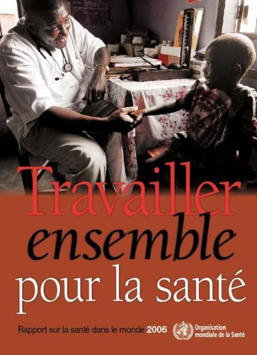 Rapport sur la sante dans le monde 2006: Travailler ensemble pour la sante