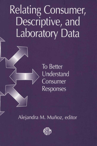 Relating Consumer, Descriptive, and Laboratory Data to Better Understand Consumer Responses: Manual 30 (Astm Manual Series)