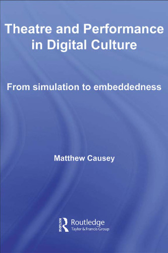 Theatre and Performance in Digital Culture: From Simulation to Embeddedness