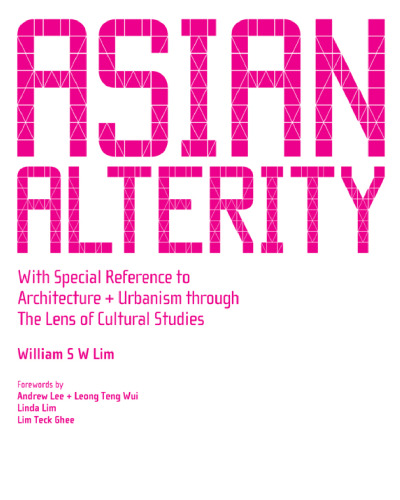 Asian Alterity: With Special Reference to Architectur + Urbanism Through the Lens of Cultural Studies   Case Studies of Asian Cities, Part II