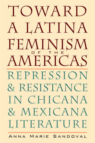 Toward a Latina Feminism of the Americas: Repression and Resistance in Chicana and Mexicana Literature (Chicana Matters)