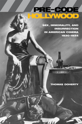 Pre-Code Hollywood: Sex, Immorality, and Insurrection in American Cinema; 1930-1934