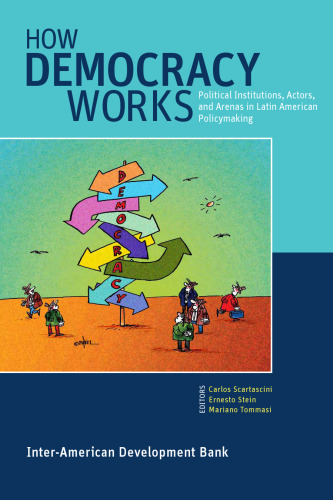 How Democracy Works: Political Institutions, Actors, and Arenas in Latin American Policymaking (Interamerican Development Bank)