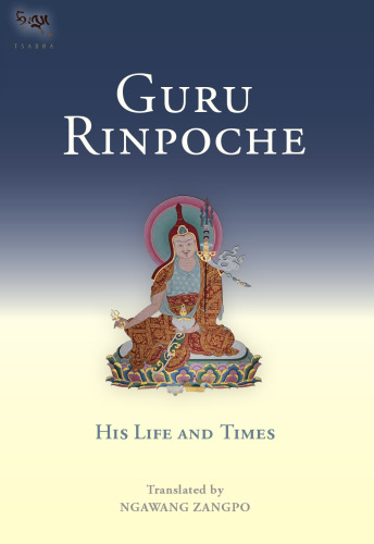 Guru Rinpoche: His Life and Times (Tsadra Foundation Series)