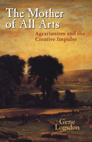 The Mother of All Arts: Agrarianism and the Creative Impulse (Culture of the Land)