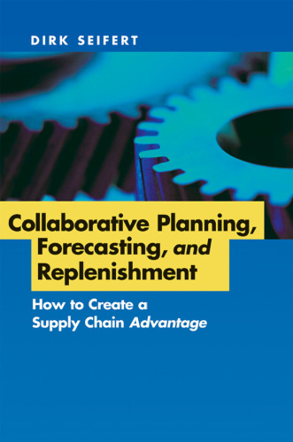 Collaborative Planning, Forecasting, and Replenishment: How to Create a Supply Chain Advantage
