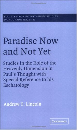 Paradise Now and Not Yet: Studies in the Role of the Heavenly Dimension in Paul's Thought with Special Reference to his Eschatology (Society for New Testament Studies Monograph Series)