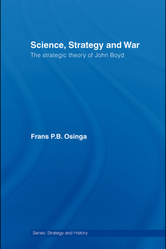 Science, Strategy and War: The Strategic Theory of John Boyd (Strategy and History Series)