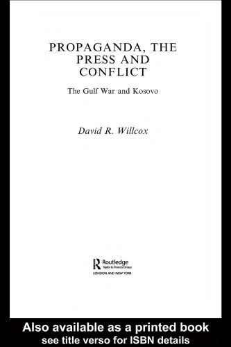 Propaganda, the Press and Conflict  The Gulf War and Kosovo (Contemporary Security Studies)