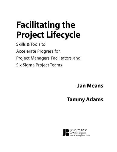 Facilitating the Project Lifecycle: The Skills & Tools to Accelerate Progress for Project Managers, Facilitators, and Six Sigma Project Teams (Jossey Bass Business and Management Series)