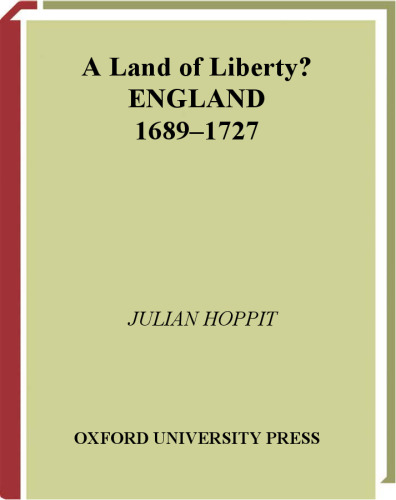 A Land of Liberty?: England 1689-1727 (New Oxford History of England)