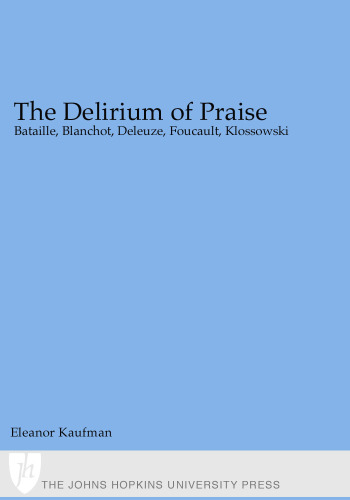 The Delirium of Praise: Bataille, Blanchot, Deleuze, Foucault, Klossowski