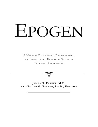 Epogen: A Medical Dictionary, Bibliography, And Annotated Research Guide To Internet References