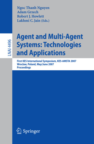 Agent and Multi-Agent Systems: Technologies and Applications: First KES International Symposium, KES-AMSTA 2007, Wroclaw, Poland, May 31– June 1, 2007. Proceedings