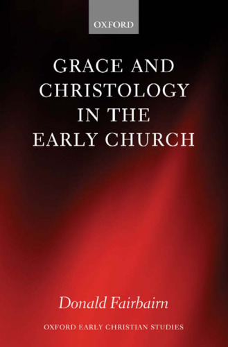 Grace and Christology in the Early Church (Oxford Early Christian Studies)