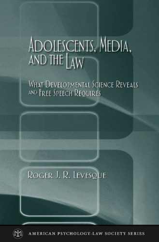 Adolescents, Media, and the Law: What Developmental Science Reveals and Free Speech Requires (American Psychology-Law Society Series)