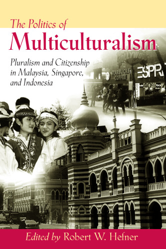 Politics of Multiculturalism: Pluralism and Citizenship in Malaysia, Singapore, and Indonesia