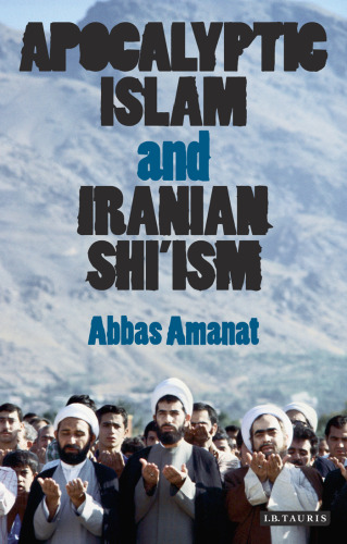 Apocalyptic Islam and Iranian Shi'ism (Library of Modern Religion)