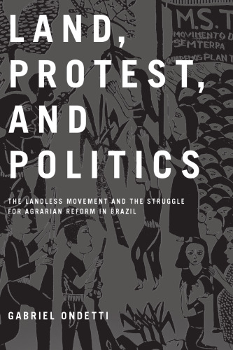 Land, Protest, and Politics: The Landless Movement and the Struggle for Agrarian Reform in Brazil