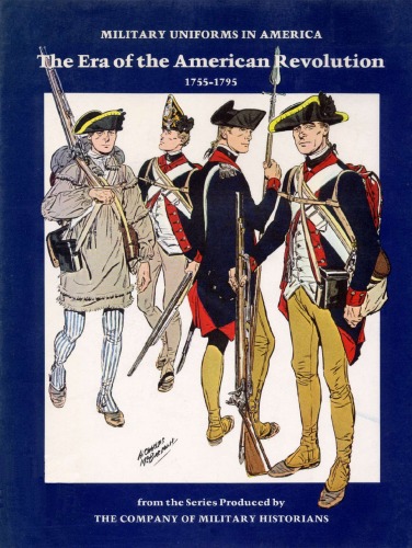 Military Uniforms in America, Volume I: Era of the Revolution: 1755-1795