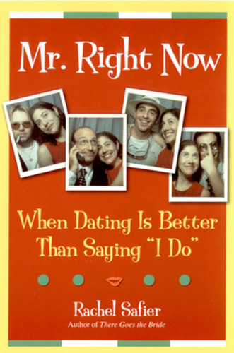 Mr. Right Now: When Dating is Better Than Saying 'I Do'