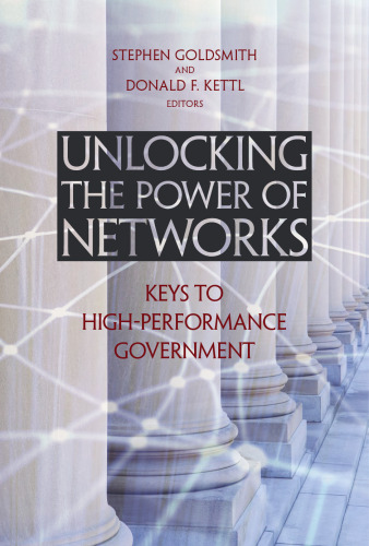 Unlocking the Power of Networks: Keys to High-Performance Government (Innovative Governance in the 21st Century)