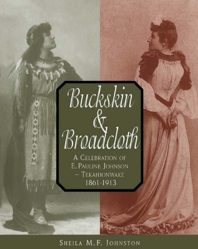 Buckskin & Broadcloth: A Celebration of E. Pauline Johnson - Tekahionwake, 1861-1913