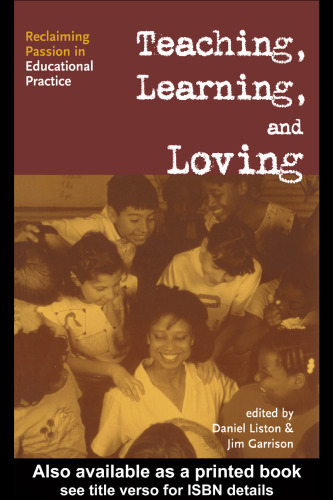 Teaching, Learning, and Loving: Reclaiming Passion in Educational Practice