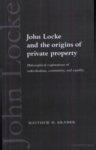 John Locke and the Origins of Private Property: Philosophical Explorations of Individualism, Community, and Equality