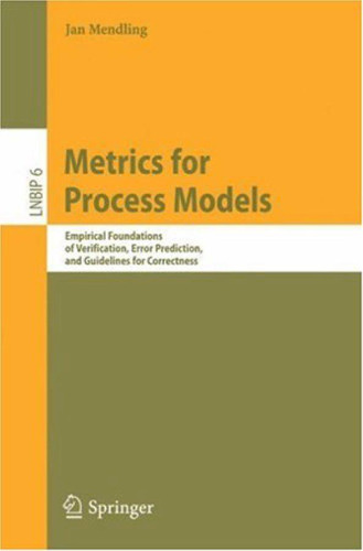 Metrics for Process Models: Empirical Foundations of Verification, Error Prediction, and Guidelines for Correctness (Lecture Notes in Business Information Processing)