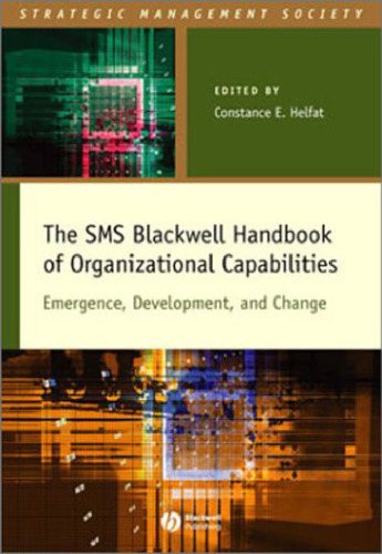 The SMS Blackwell Handbook of Organizational Capabilities: Emergence, Development, and Change (Strategic Management Society)