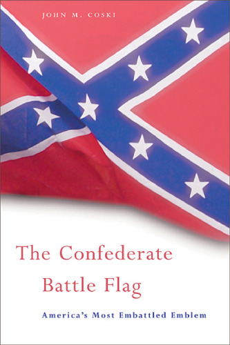 The Confederate Battle Flag: America's Most Embattled Emblem