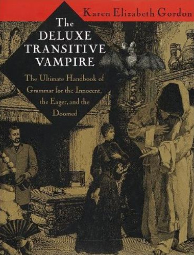 The Deluxe Transitive Vampire: A Handbook of Grammar for the Innocent, the Eager and the Doomed