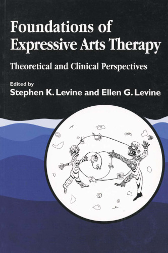 Foundations of Expressive Arts Therapy: Theoretical and Clinical Perspective